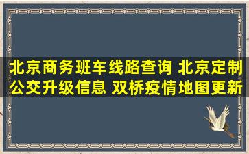 北京商务班车线路查询 北京定制公交升级信息 双桥*地图更新等
